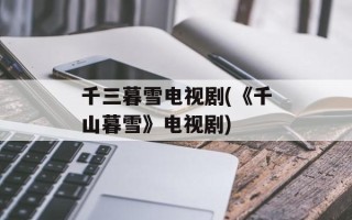 千三暮雪电视剧(《千山暮雪》电视剧)