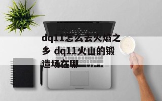 dq11怎么去火焰之乡 dq11火山的锻造场在哪