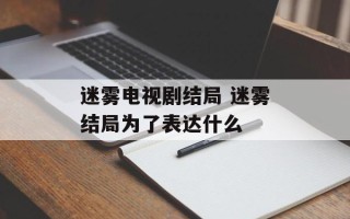 迷雾电视剧结局 迷雾结局为了表达什么