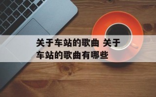 关于车站的歌曲 关于车站的歌曲有哪些