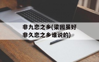 非九恋之乡(梁园虽好非久恋之乡谁说的)