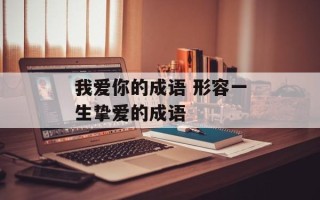 我爱你的成语 形容一生挚爱的成语