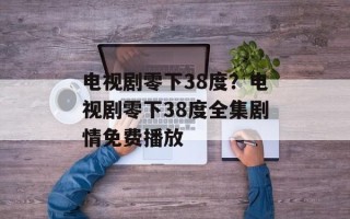 电视剧零下38度？电视剧零下38度全集剧情免费播放