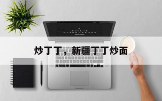 炒丁丁，新疆丁丁炒面