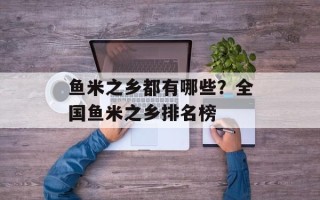 鱼米之乡都有哪些？全国鱼米之乡排名榜