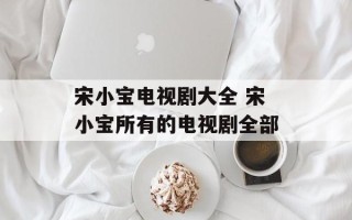 宋小宝电视剧大全 宋小宝所有的电视剧全部