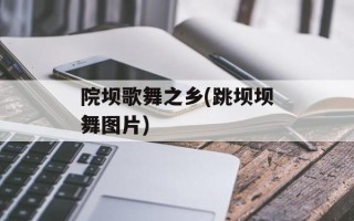 院坝歌舞之乡(跳坝坝舞图片)