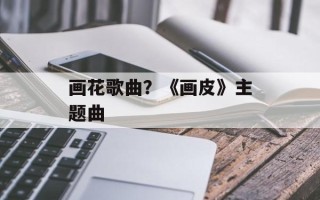 画花歌曲？《画皮》主题曲