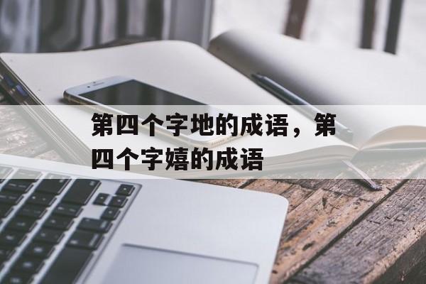 第四个字地的成语，第四个字嬉的成语-第1张图片-