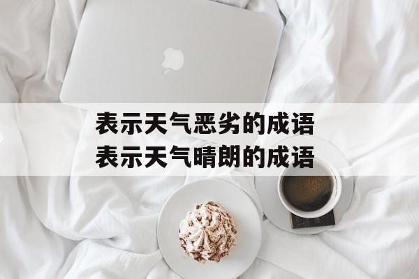 表示天气恶劣的成语 表示天气晴朗的成语-第1张图片-