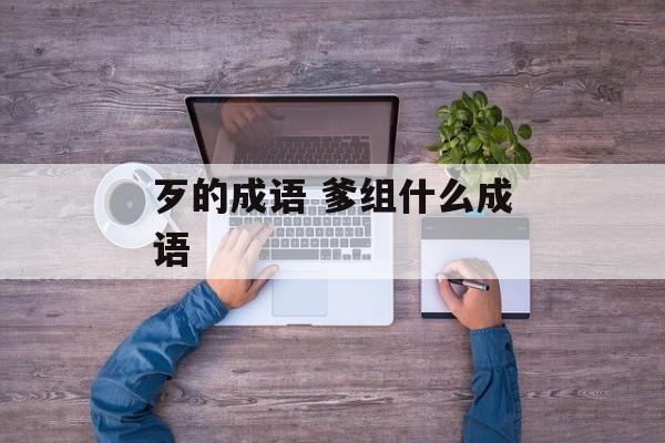 歹的成语 爹组什么成语-第1张图片-