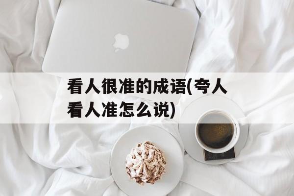 看人很准的成语(夸人看人准怎么说)-第1张图片-