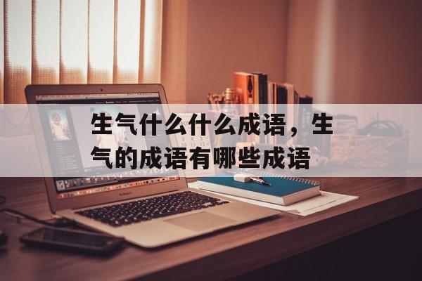 生气什么什么成语，生气的成语有哪些成语-第1张图片-