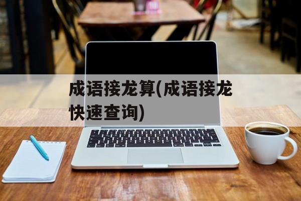 成语接龙算(成语接龙快速查询)-第1张图片-