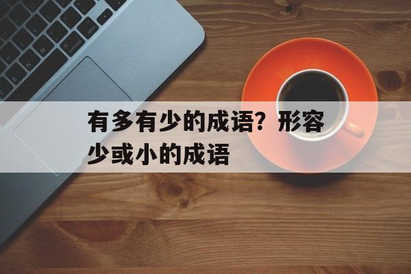 有多有少的成语？形容少或小的成语-第1张图片-