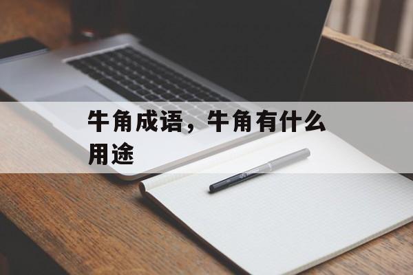 牛角成语，牛角有什么用途-第1张图片-