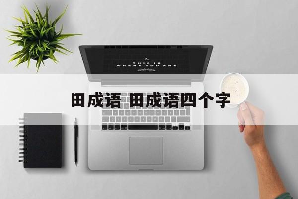 田成语 田成语四个字-第1张图片-