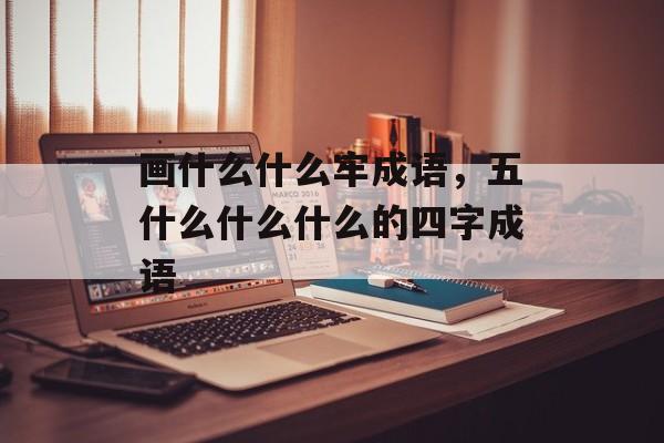 画什么什么牢成语，五什么什么什么的四字成语-第1张图片-