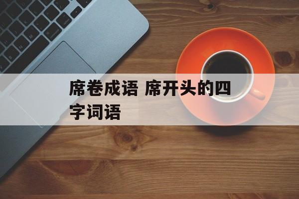 席卷成语 席开头的四字词语-第1张图片-