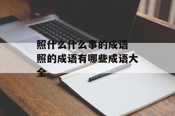 照什么什么事的成语 照的成语有哪些成语大全-第1张图片-