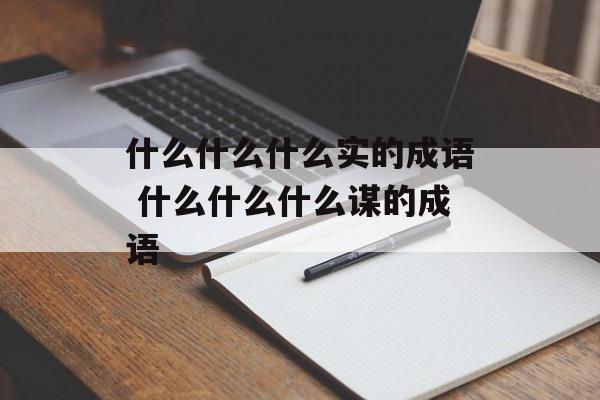 什么什么什么实的成语 什么什么什么谋的成语-第1张图片-