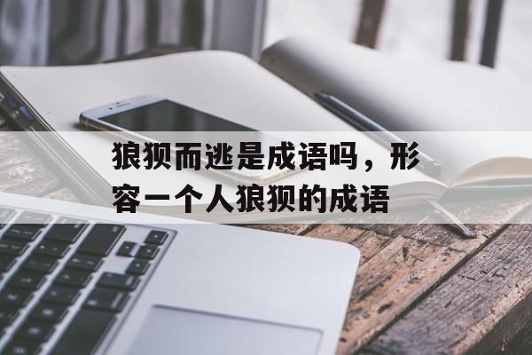 狼狈而逃是成语吗，形容一个人狼狈的成语-第1张图片-