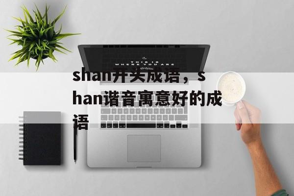 shan开头成语，shan谐音寓意好的成语-第1张图片-