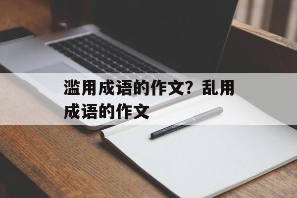 滥用成语的作文？乱用成语的作文-第1张图片-
