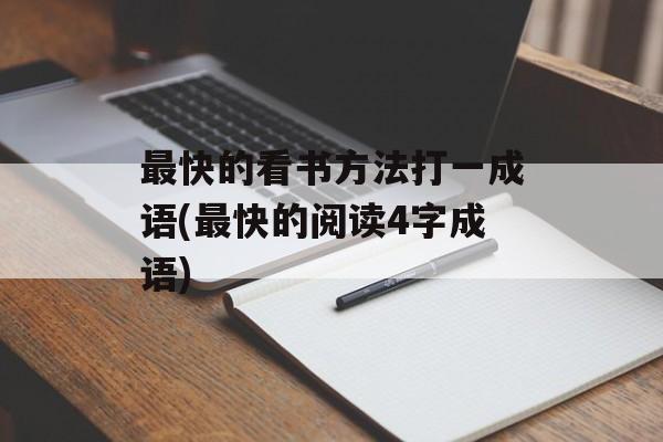 最快的看书方法打一成语(最快的阅读4字成语)-第1张图片-