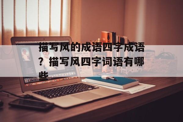 描写风的成语四字成语？描写风四字词语有哪些-第1张图片-