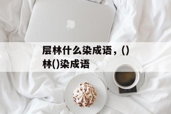 层林什么染成语，()林()染成语-第1张图片-