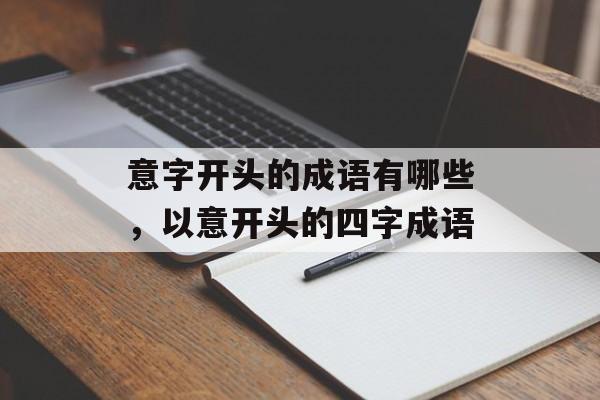 意字开头的成语有哪些，以意开头的四字成语-第1张图片-