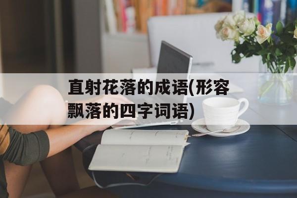 直射花落的成语(形容飘落的四字词语)-第1张图片-