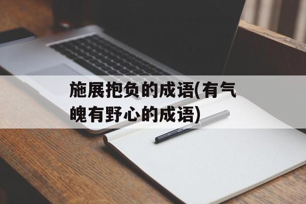 施展抱负的成语(有气魄有野心的成语)-第1张图片-