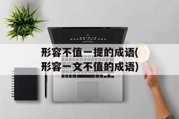 形容不值一提的成语(形容一文不值的成语)-第1张图片-