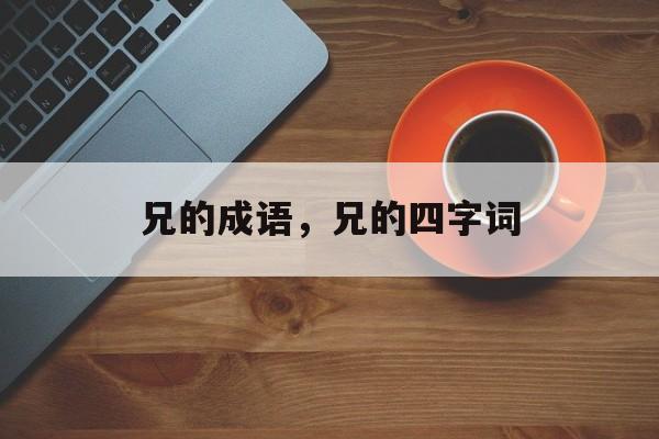 兄的成语，兄的四字词-第1张图片-