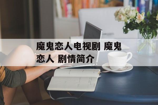 魔鬼恋人电视剧 魔鬼恋人 剧情简介-第1张图片-