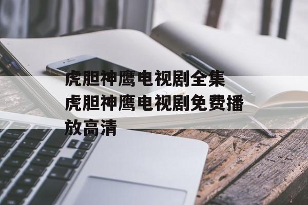 虎胆神鹰电视剧全集 虎胆神鹰电视剧免费播放高清-第1张图片-