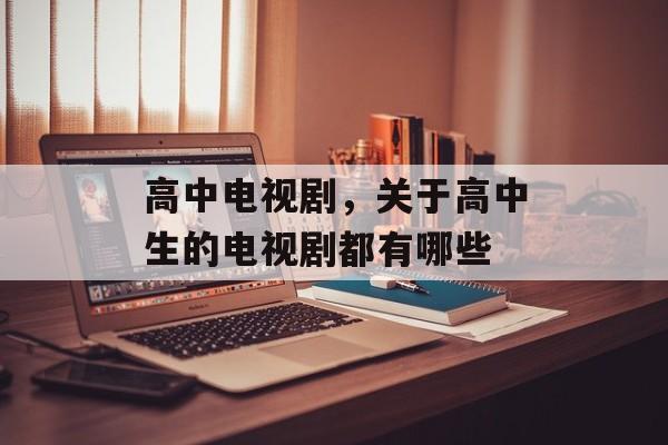 高中电视剧，关于高中生的电视剧都有哪些-第1张图片-