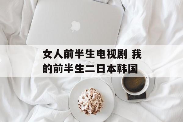 女人前半生电视剧 我的前半生二日本韩国-第1张图片-