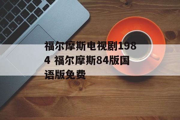 福尔摩斯电视剧1984 福尔摩斯84版国语版免费-第1张图片-