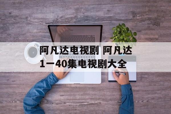 阿凡达电视剧 阿凡达1一40集电视剧大全-第1张图片-