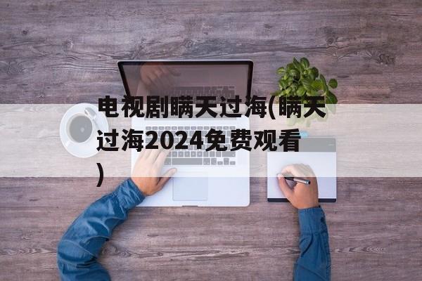 电视剧瞒天过海(瞒天过海2024免费观看)-第1张图片-