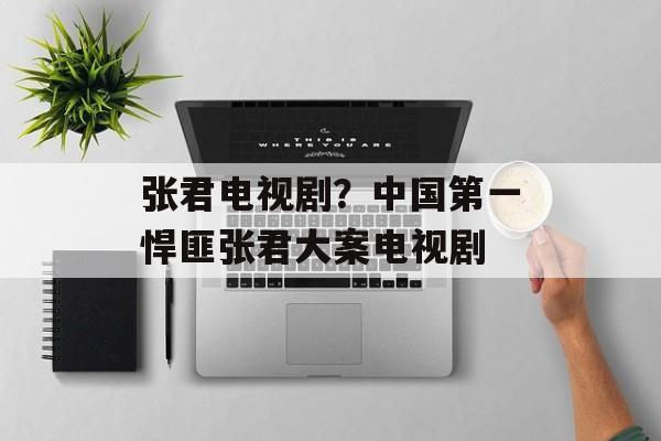张君电视剧？中国第一悍匪张君大案电视剧-第1张图片-