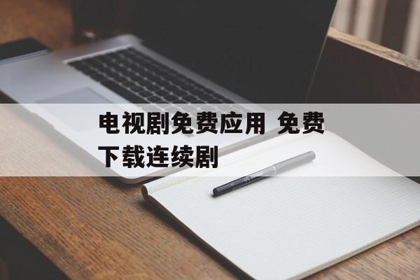 电视剧免费应用 免费下载连续剧-第1张图片-