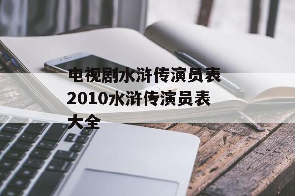 电视剧水浒传演员表 2010水浒传演员表大全-第1张图片-