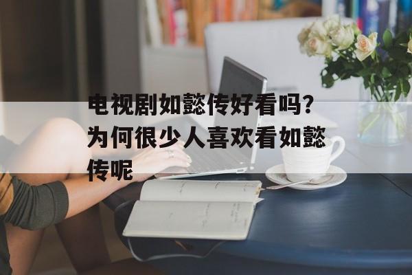 电视剧如懿传好看吗？为何很少人喜欢看如懿传呢-第1张图片-