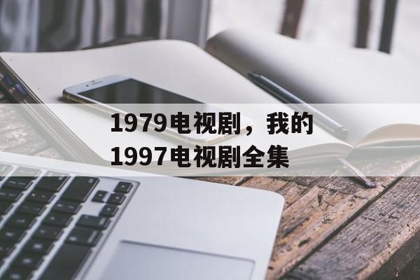 1979电视剧，我的1997电视剧全集-第1张图片-