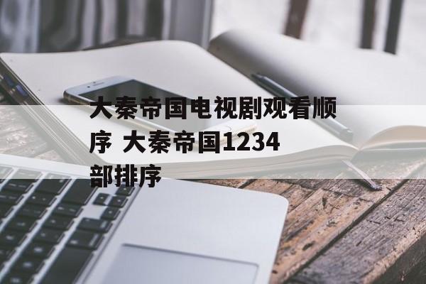 大秦帝国电视剧观看顺序 大秦帝国1234部排序-第1张图片-