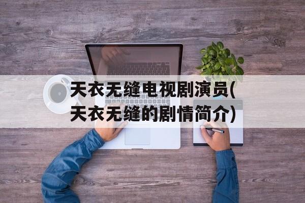 天衣无缝电视剧演员(天衣无缝的剧情简介)-第1张图片-